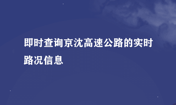 即时查询京沈高速公路的实时路况信息