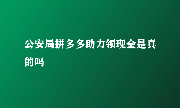 公安局拼多多助力领现金是真的吗