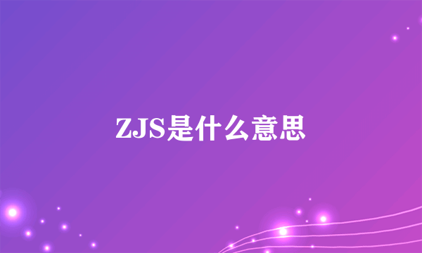 ZJS是什么意思