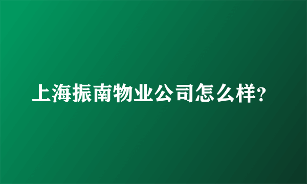 上海振南物业公司怎么样？