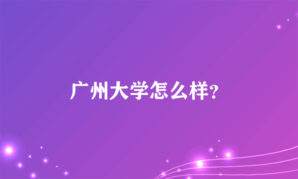 广州大学怎么样？