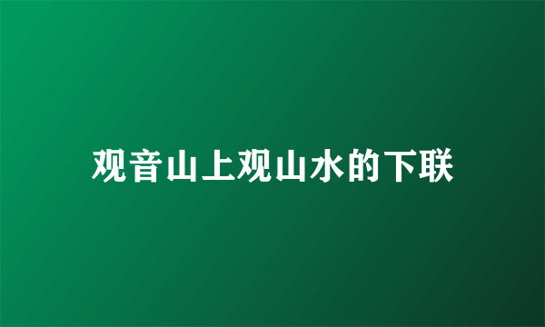 观音山上观山水的下联