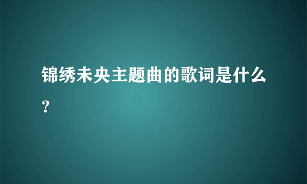 锦绣未央主题曲的歌词是什么？