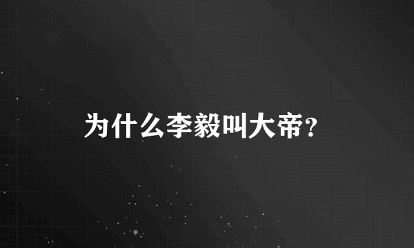 为什么李毅叫大帝？