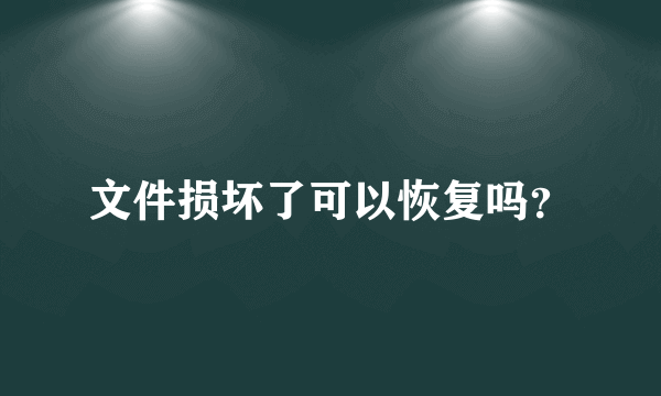 文件损坏了可以恢复吗？