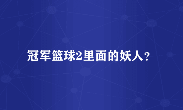 冠军篮球2里面的妖人？