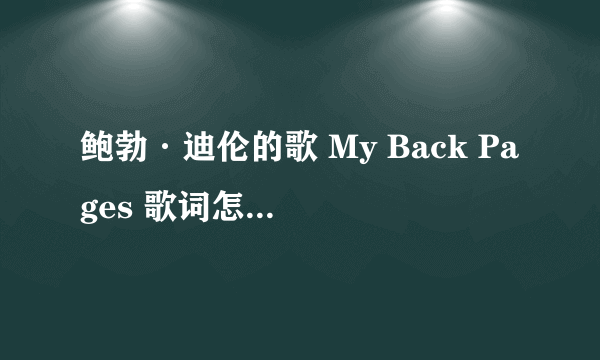 鲍勃·迪伦的歌 My Back Pages 歌词怎样翻译比较好