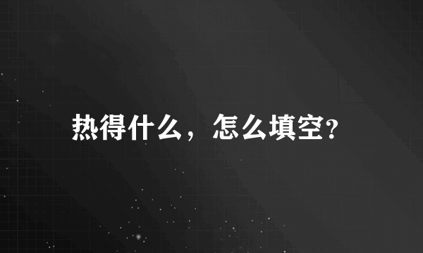 热得什么，怎么填空？