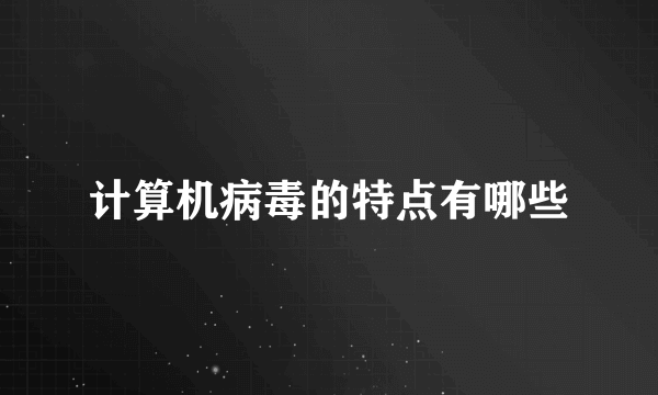 计算机病毒的特点有哪些