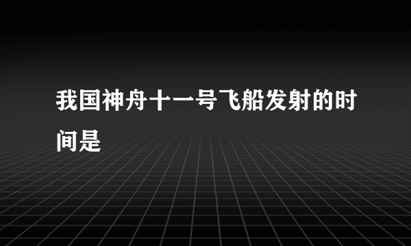 我国神舟十一号飞船发射的时间是