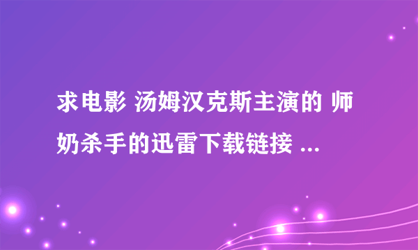 求电影 汤姆汉克斯主演的 师奶杀手的迅雷下载链接 一定要可以下载的！！！