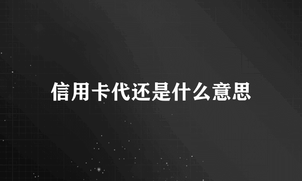 信用卡代还是什么意思