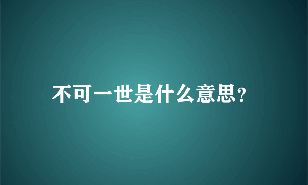 不可一世是什么意思？