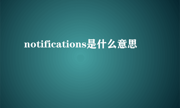 notifications是什么意思