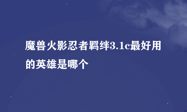 魔兽火影忍者羁绊3.1c最好用的英雄是哪个