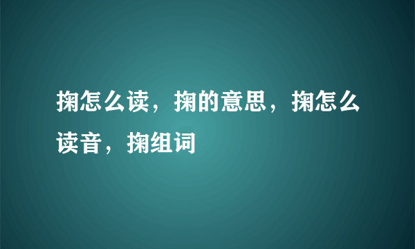 掬怎么读，掬的意思，掬怎么读音，掬组词