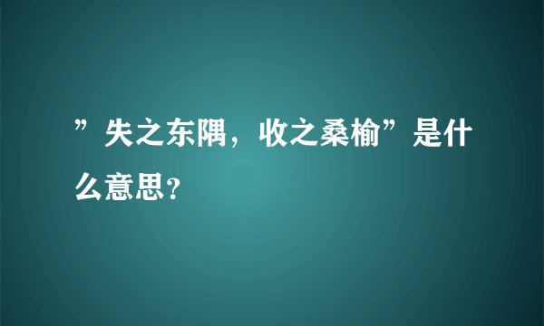 ”失之东隅，收之桑榆”是什么意思？