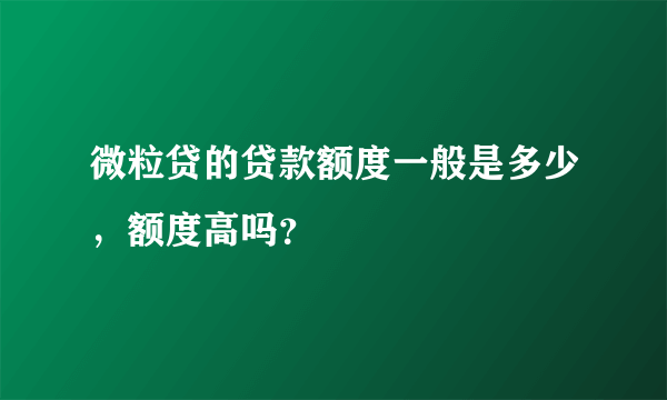 微粒贷的贷款额度一般是多少，额度高吗？