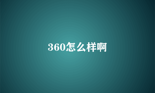 360怎么样啊