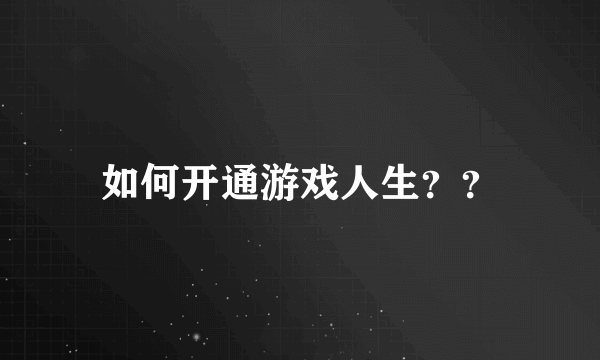 如何开通游戏人生？？