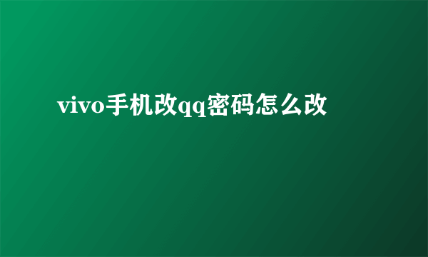 vivo手机改qq密码怎么改