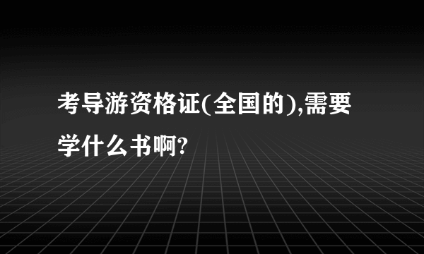 考导游资格证(全国的),需要学什么书啊?