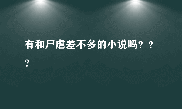 有和尸虐差不多的小说吗？？？