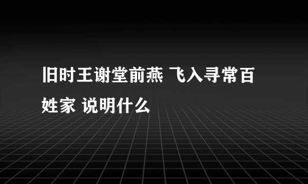 旧时王谢堂前燕 飞入寻常百姓家 说明什么