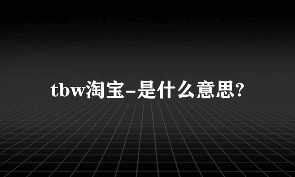 tbw淘宝-是什么意思?