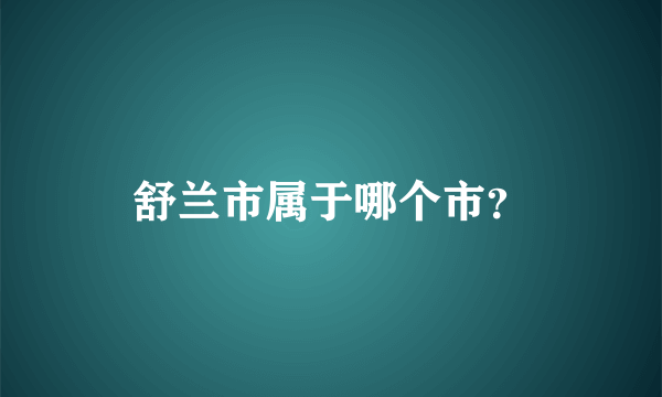 舒兰市属于哪个市？