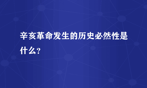 辛亥革命发生的历史必然性是什么？