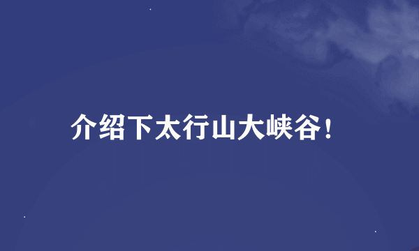 介绍下太行山大峡谷！