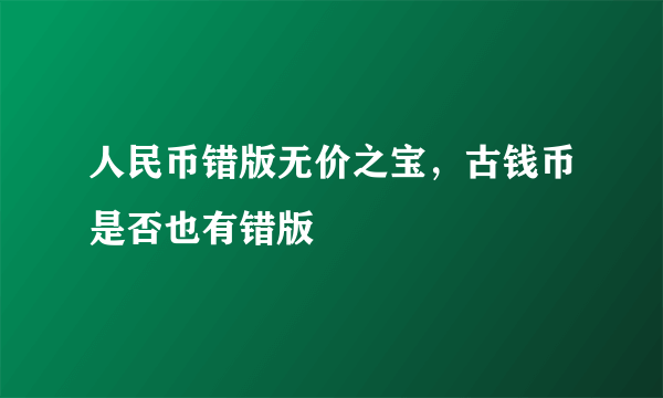 人民币错版无价之宝，古钱币是否也有错版