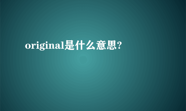 original是什么意思?