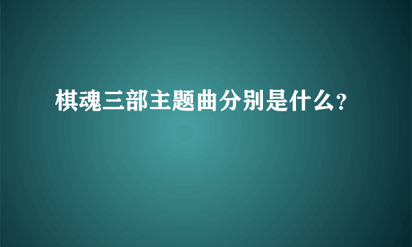 棋魂三部主题曲分别是什么？