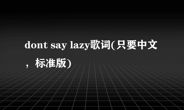 dont say lazy歌词(只要中文，标准版)