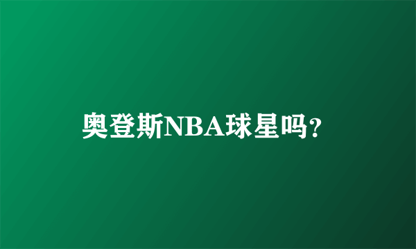 奥登斯NBA球星吗？