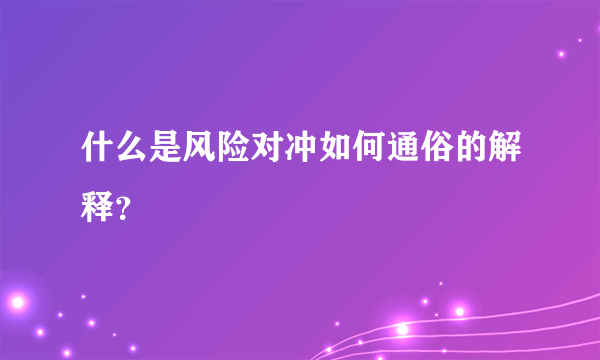 什么是风险对冲如何通俗的解释？