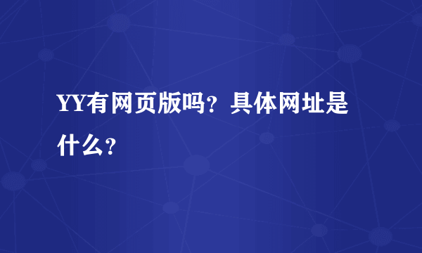 YY有网页版吗？具体网址是什么？