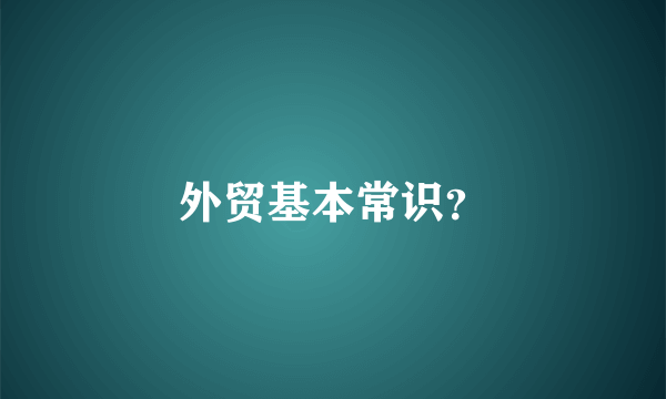 外贸基本常识？