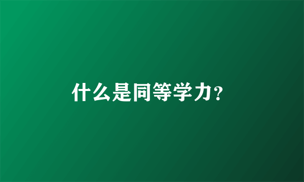 什么是同等学力？