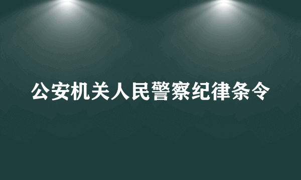 公安机关人民警察纪律条令