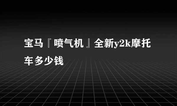 宝马『喷气机』全新y2k摩托车多少钱