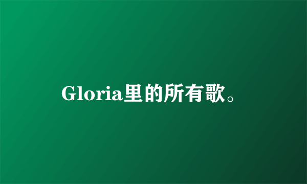 Gloria里的所有歌。