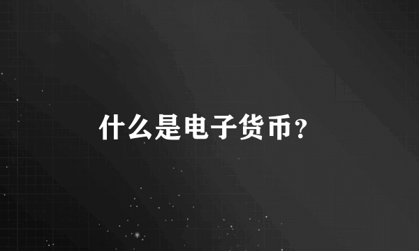 什么是电子货币？