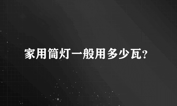 家用筒灯一般用多少瓦？