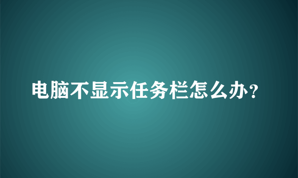 电脑不显示任务栏怎么办？