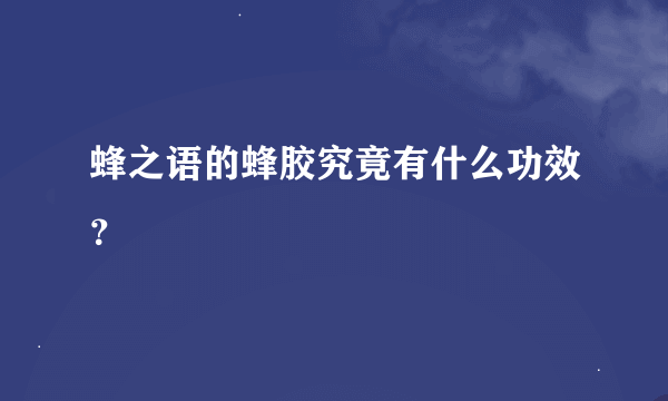 蜂之语的蜂胶究竟有什么功效？