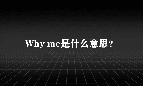 Why me是什么意思？