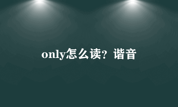 only怎么读？谐音